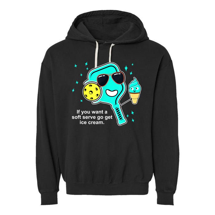Cute Pickleball Meme If You Want A Soft Serve Go Get Ice Cream Gift Garment-Dyed Fleece Hoodie