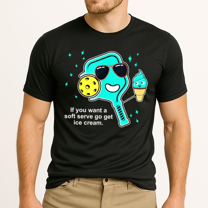 Cute Pickleball Meme If You Want A Soft Serve Go Get Ice Cream Gift Performance Shirt