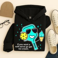 Cute Pickleball Meme If You Want A Soft Serve Go Get Ice Cream Gift Hoodie