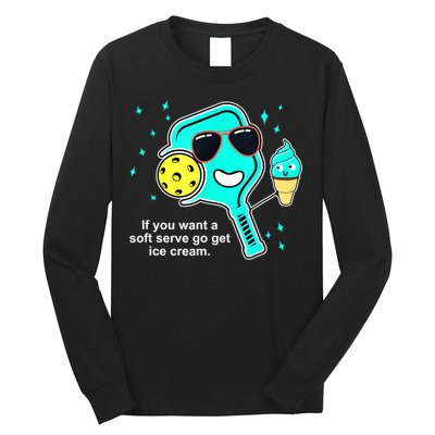 Cute Pickleball Meme If You Want A Soft Serve Go Get Ice Cream Gift Long Sleeve Shirt
