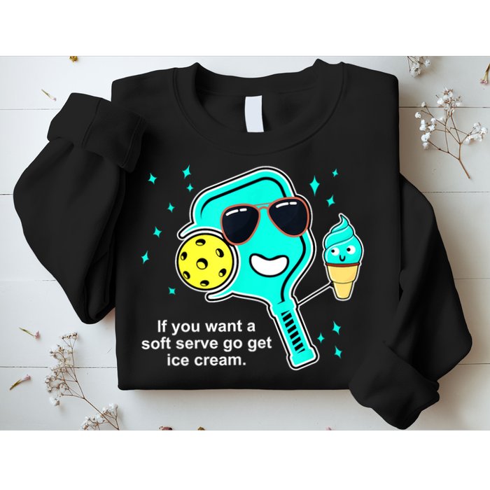 Cute Pickleball Meme If You Want A Soft Serve Go Get Ice Cream Gift Sweatshirt