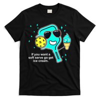 Cute Pickleball Meme If You Want A Soft Serve Go Get Ice Cream Gift T-Shirt