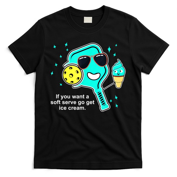 Cute Pickleball Meme If You Want A Soft Serve Go Get Ice Cream Gift T-Shirt