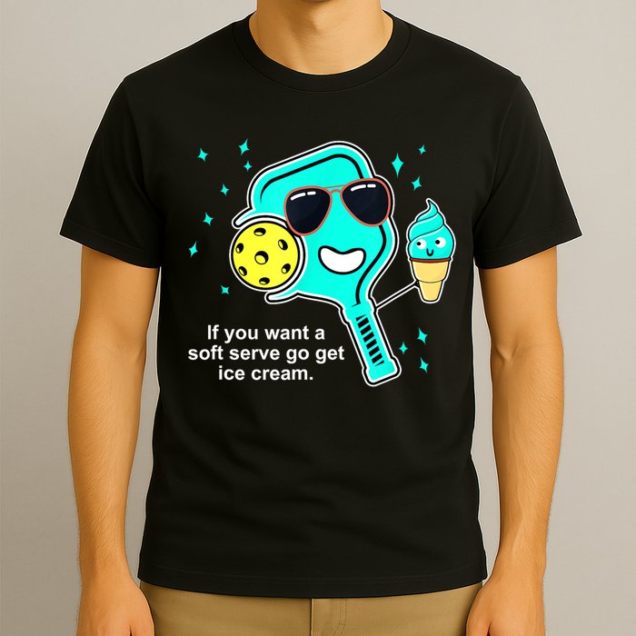 Cute Pickleball Meme If You Want A Soft Serve Go Get Ice Cream Gift T-Shirt