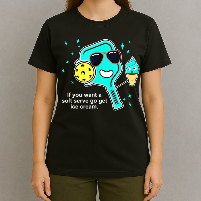 Cute Pickleball Meme If You Want A Soft Serve Go Get Ice Cream Gift T-Shirt