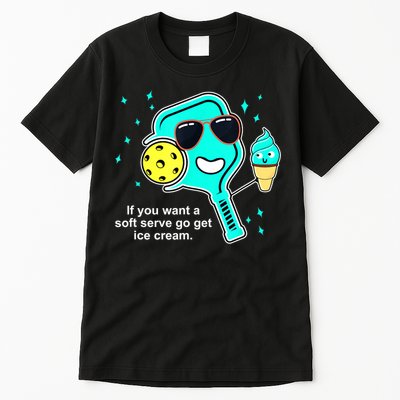 Cute Pickleball Meme If You Want A Soft Serve Go Get Ice Cream Gift Tall T-Shirt