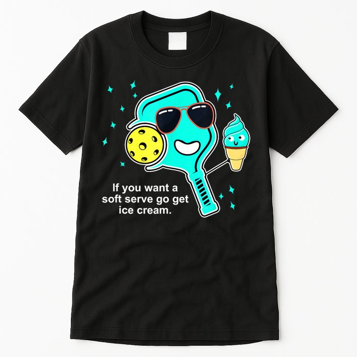 Cute Pickleball Meme If You Want A Soft Serve Go Get Ice Cream Gift Tall T-Shirt