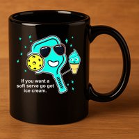 Cute Pickleball Meme If You Want A Soft Serve Go Get Ice Cream Gift 11oz C Handle Ceramic Mug