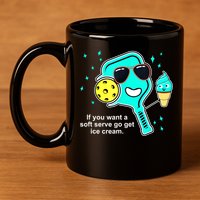 Cute Pickleball Meme If You Want A Soft Serve Go Get Ice Cream Gift 11oz C Handle Ceramic Mug