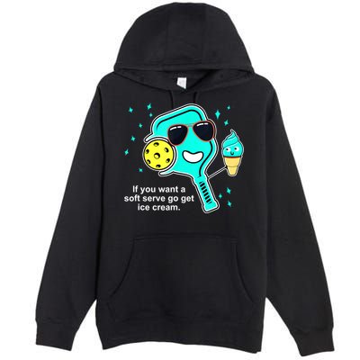 Cute Pickleball Meme If You Want A Soft Serve Go Get Ice Cream Gift Premium Pullover Hoodie