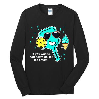 Cute Pickleball Meme If You Want A Soft Serve Go Get Ice Cream Gift Tall Long Sleeve T-Shirt