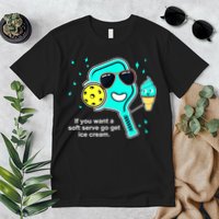 Cute Pickleball Meme If You Want A Soft Serve Go Get Ice Cream Gift Premium T-Shirt