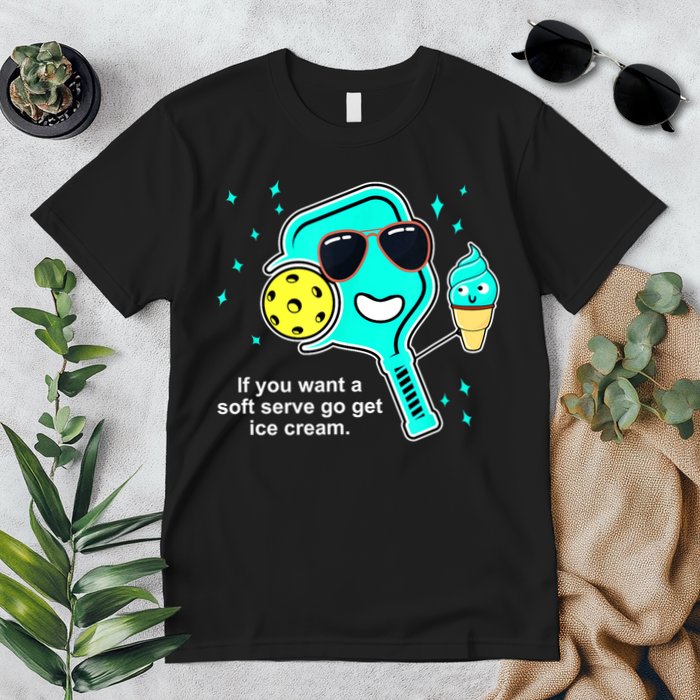 Cute Pickleball Meme If You Want A Soft Serve Go Get Ice Cream Gift Premium T-Shirt