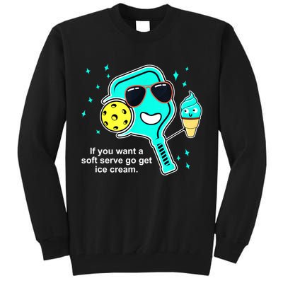 Cute Pickleball Meme If You Want A Soft Serve Go Get Ice Cream Gift Tall Sweatshirt