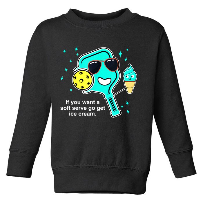 Cute Pickleball Meme If You Want A Soft Serve Go Get Ice Cream Gift Toddler Sweatshirt