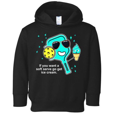 Cute Pickleball Meme If You Want A Soft Serve Go Get Ice Cream Gift Toddler Hoodie