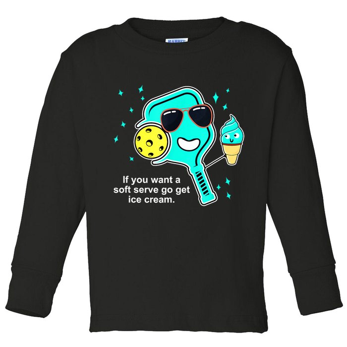 Cute Pickleball Meme If You Want A Soft Serve Go Get Ice Cream Gift Toddler Long Sleeve Shirt