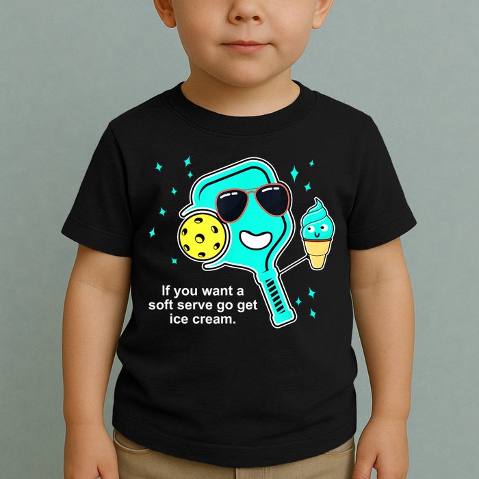 Cute Pickleball Meme If You Want A Soft Serve Go Get Ice Cream Gift Toddler T-Shirt