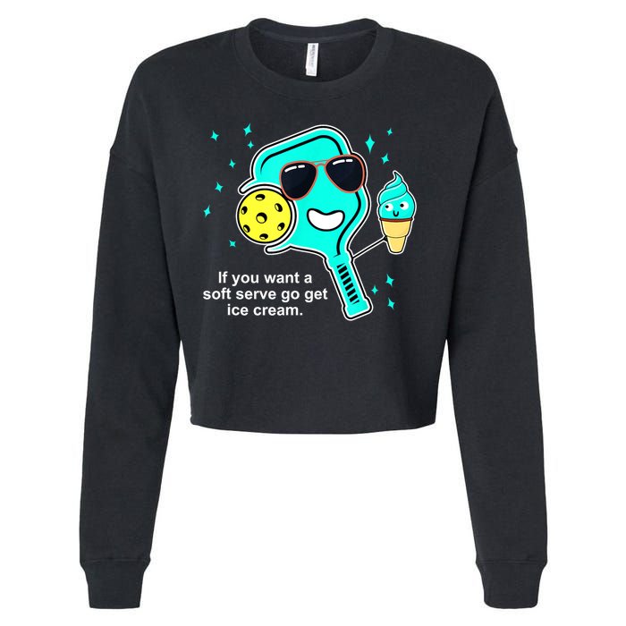 Cute Pickleball Meme If You Want A Soft Serve Go Get Ice Cream Gift Cropped Pullover Crew