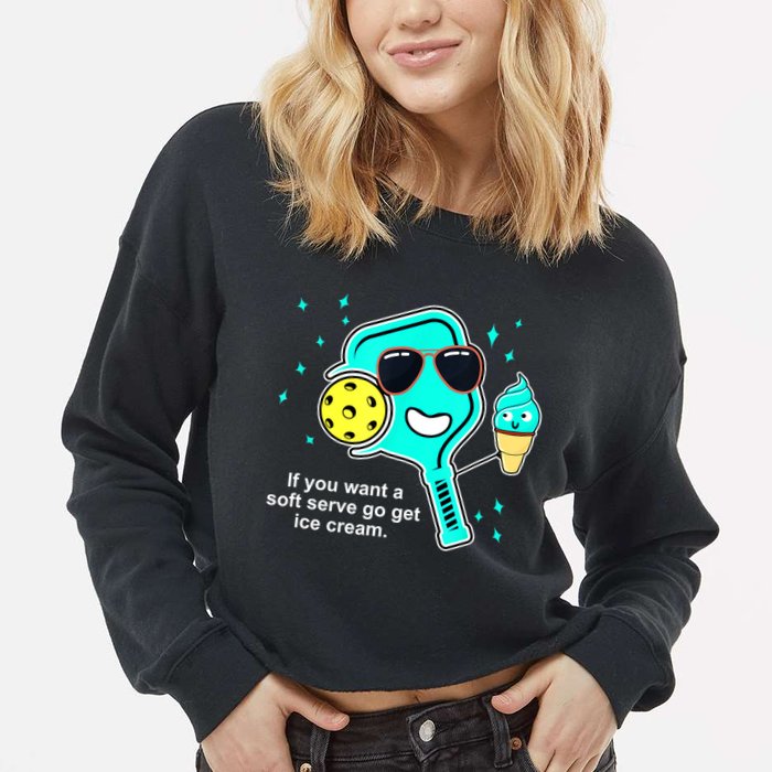 Cute Pickleball Meme If You Want A Soft Serve Go Get Ice Cream Gift Cropped Pullover Crew