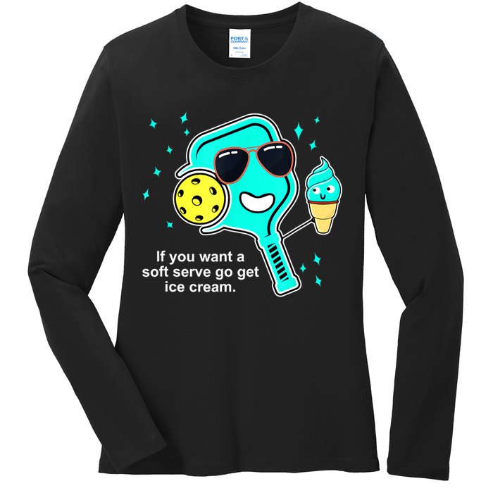Cute Pickleball Meme If You Want A Soft Serve Go Get Ice Cream Gift Ladies Long Sleeve Shirt