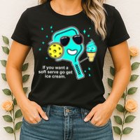 Cute Pickleball Meme If You Want A Soft Serve Go Get Ice Cream Gift Womens T-Shirt