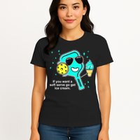 Cute Pickleball Meme If You Want A Soft Serve Go Get Ice Cream Gift Womens T-Shirt