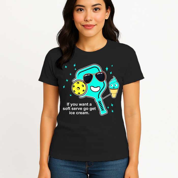 Cute Pickleball Meme If You Want A Soft Serve Go Get Ice Cream Gift Womens T-Shirt