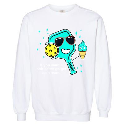 Cute Pickleball Meme If You Want A Soft Serve Go Get Ice Cream Gift Garment-Dyed Sweatshirt
