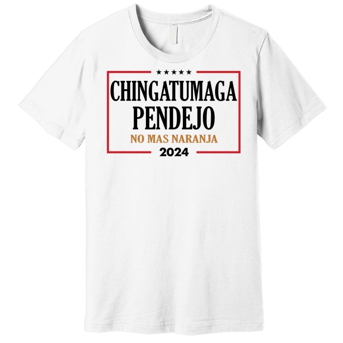 Chingatumaga Pendejo No Mas Naranja 2024 Election Premium T-Shirt