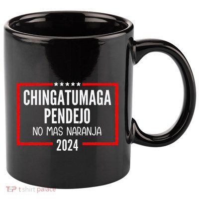 Chingatumaga Pendejo No Mas Naranja 2024 Funny Anti Trump 11oz C Handle Ceramic Mug