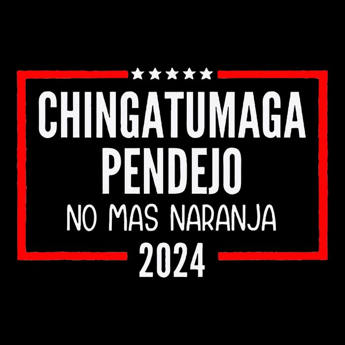 Chingatumaga Pendejo No Mas Naranja 2024 Funny Anti Trump Poster