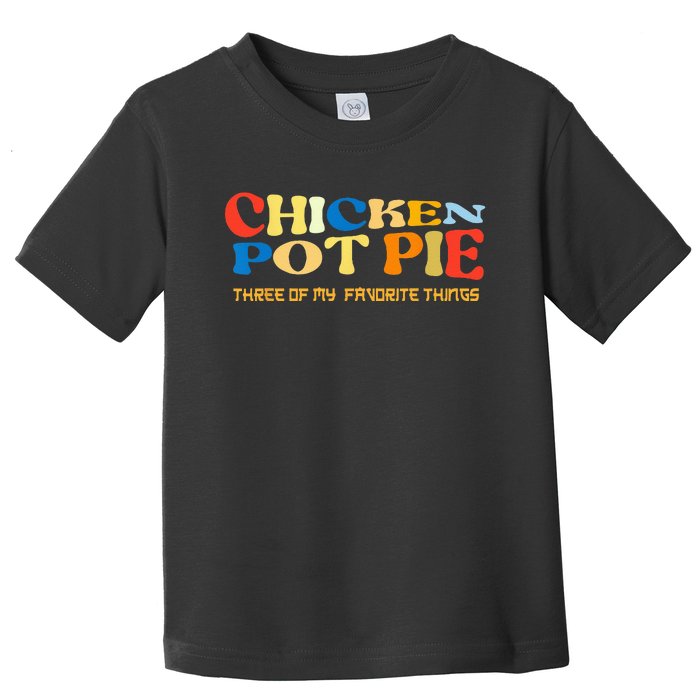 Chicken Pot Pie Three Of My Favorite Funny Toddler T-Shirt