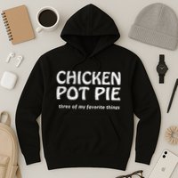 Chicken Pot Pie Three Of My Favorite Things By Yoratees Hoodie