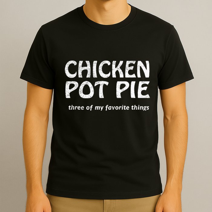 Chicken Pot Pie Three Of My Favorite Things By Yoratees T-Shirt