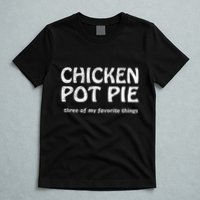 Chicken Pot Pie Three Of My Favorite Things By Yoratees T-Shirt