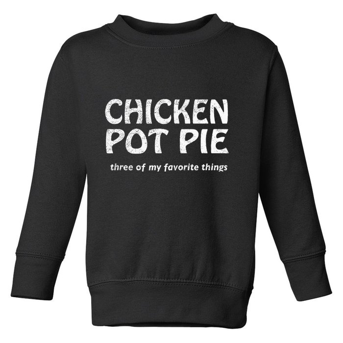Chicken Pot Pie Three Of My Favorite Things By Yoratees Toddler Sweatshirt