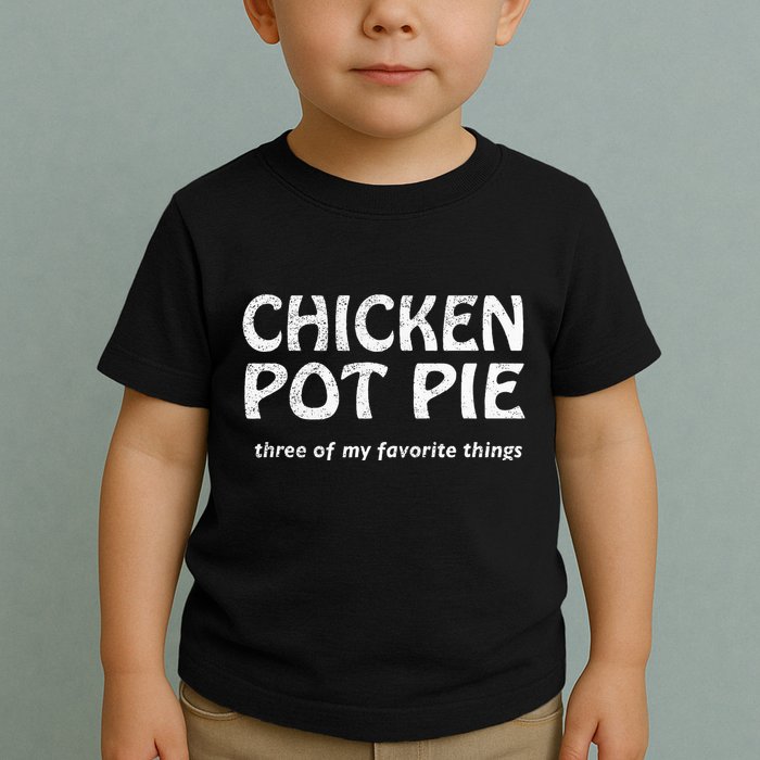 Chicken Pot Pie Three Of My Favorite Things By Yoratees Toddler T-Shirt