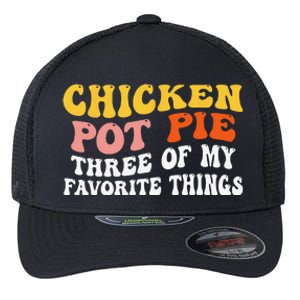 Chicken Pot Pie Three Of My Favorite Things Funny Pot Pie Flexfit Unipanel Trucker Cap