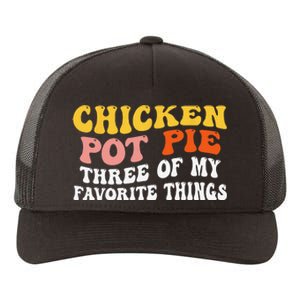 Chicken Pot Pie Three Of My Favorite Things Funny Pot Pie Yupoong Adult 5-Panel Trucker Hat