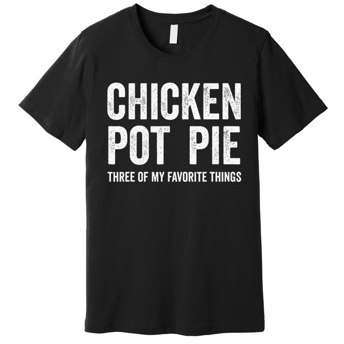 Chicken Pot Pie Three Of My Favorite Funny Premium T-Shirt