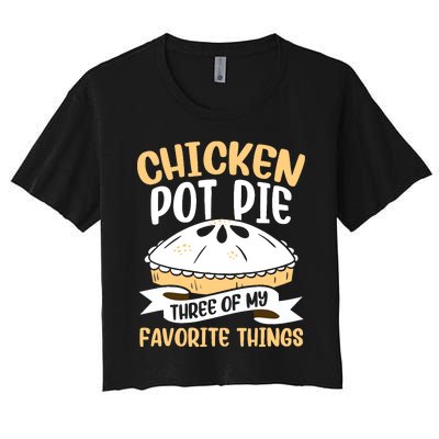 Chicken Pot Pie Three Of My Favorite Things Foodie Eating Women's Crop Top Tee