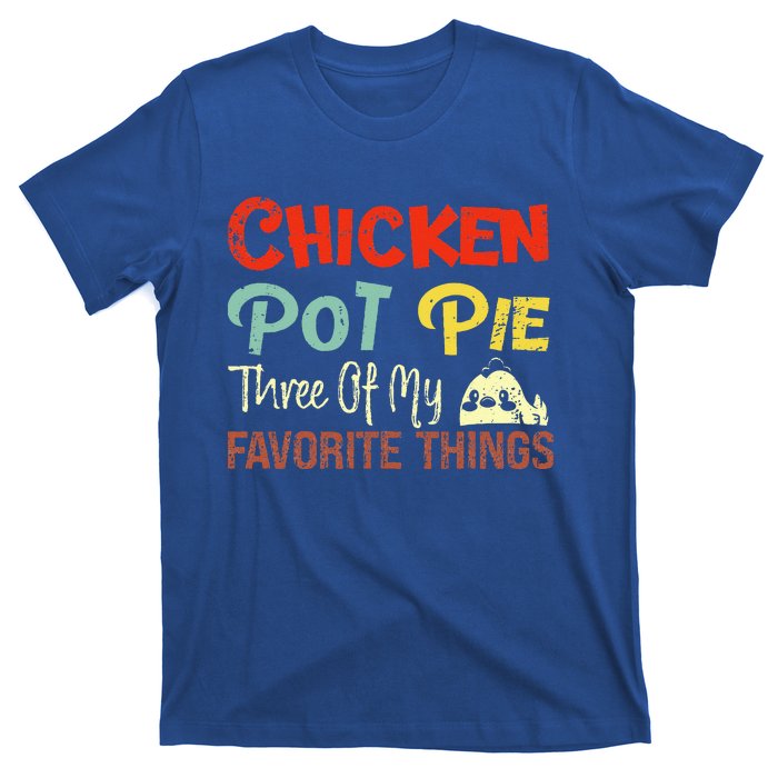 Chicken Pot Pie Three Of My Favorite Things Funny Pot Pi T-Shirt