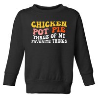 Chicken Pot Pie Three Of My Favorite Things Funny Pot Pie Toddler Sweatshirt