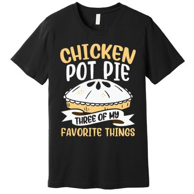 Chicken Pot Pie Three Of My Favorite Things Foodie Eating Premium T-Shirt