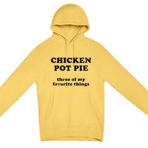 Chicken Pot Pie Three Of My Favorite Things Premium Pullover Hoodie