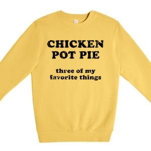 Chicken Pot Pie Three Of My Favorite Things Premium Crewneck Sweatshirt