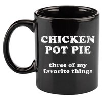 Chicken Pot Pie Three Of My Favorite Things 11oz C Handle Ceramic Mug