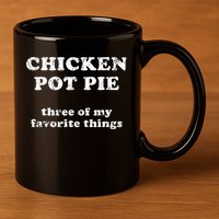 Chicken Pot Pie Three Of My Favorite Things 11oz C Handle Ceramic Mug