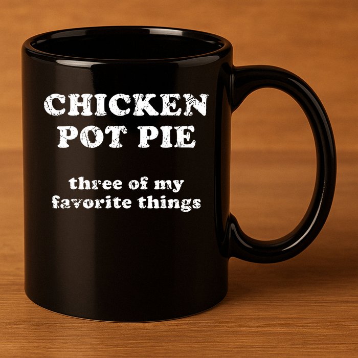 Chicken Pot Pie Three Of My Favorite Things 11oz C Handle Ceramic Mug